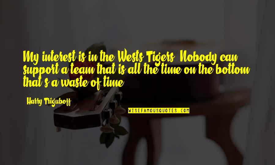 A Waste Of Time Quotes By Harry Triguboff: My interest is in the Wests Tigers. Nobody