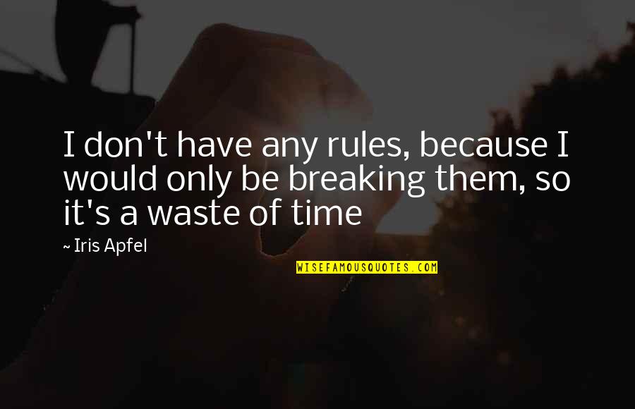 A Waste Of Time Quotes By Iris Apfel: I don't have any rules, because I would