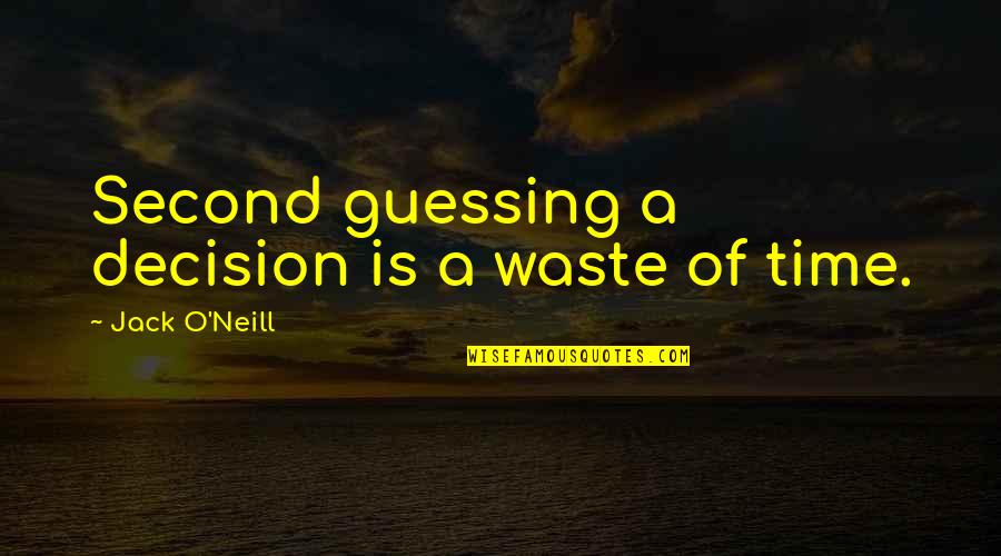 A Waste Of Time Quotes By Jack O'Neill: Second guessing a decision is a waste of