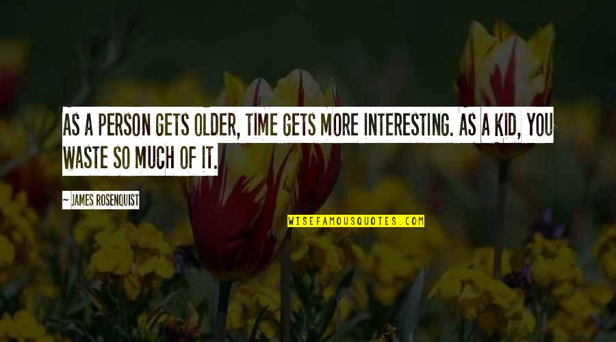 A Waste Of Time Quotes By James Rosenquist: As a person gets older, time gets more