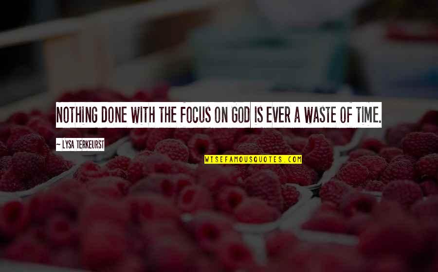 A Waste Of Time Quotes By Lysa TerKeurst: Nothing done with the focus on God is