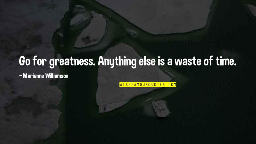 A Waste Of Time Quotes By Marianne Williamson: Go for greatness. Anything else is a waste
