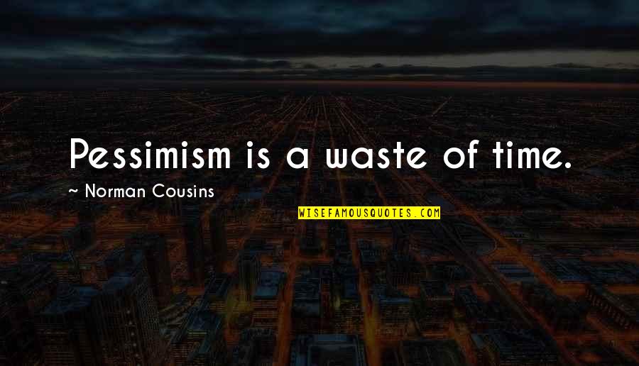 A Waste Of Time Quotes By Norman Cousins: Pessimism is a waste of time.