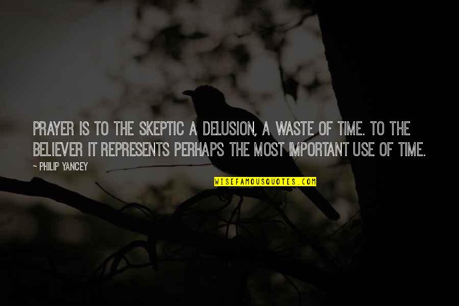 A Waste Of Time Quotes By Philip Yancey: Prayer is to the skeptic a delusion, a