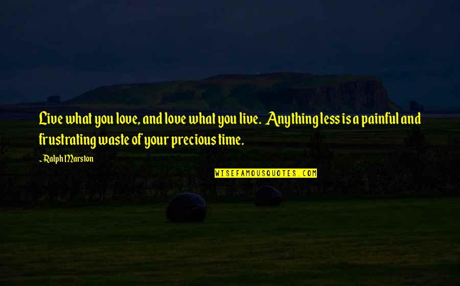 A Waste Of Time Quotes By Ralph Marston: Live what you love, and love what you