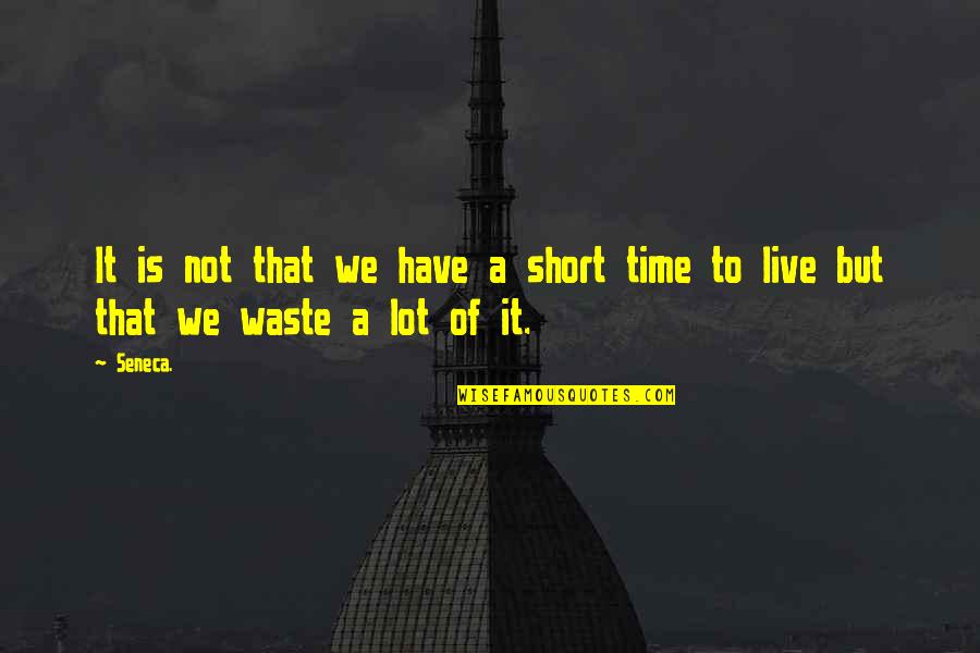 A Waste Of Time Quotes By Seneca.: It is not that we have a short