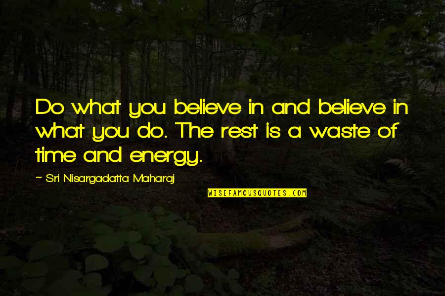 A Waste Of Time Quotes By Sri Nisargadatta Maharaj: Do what you believe in and believe in