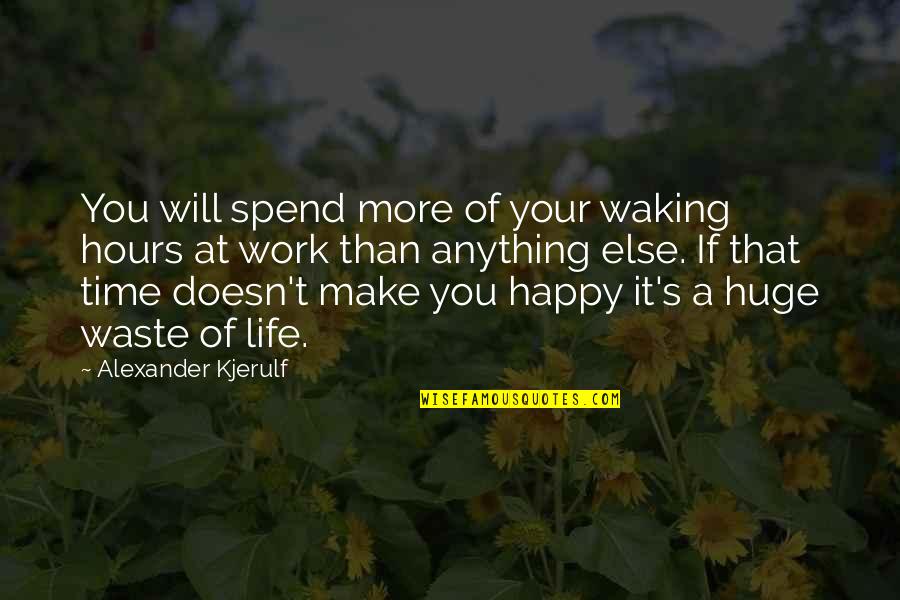 A Waste Of Your Time Quotes By Alexander Kjerulf: You will spend more of your waking hours