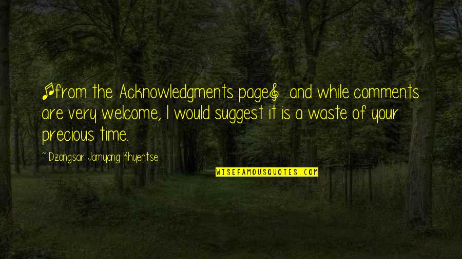 A Waste Of Your Time Quotes By Dzongsar Jamyang Khyentse: [from the Acknowledgments page] ...and while comments are