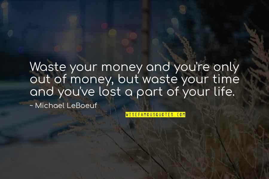 A Waste Of Your Time Quotes By Michael LeBoeuf: Waste your money and you're only out of