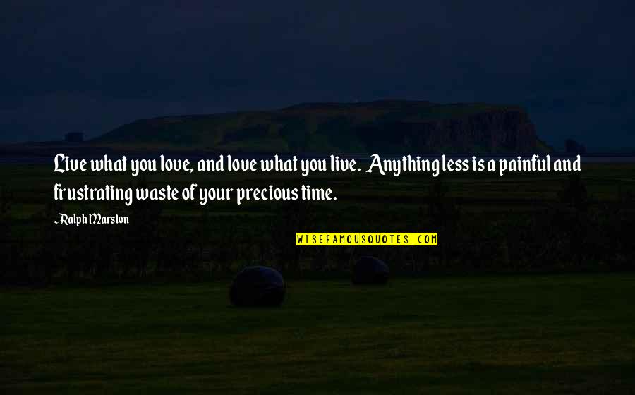 A Waste Of Your Time Quotes By Ralph Marston: Live what you love, and love what you