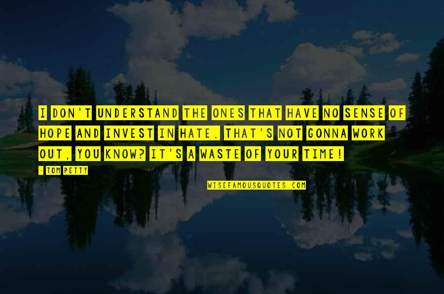 A Waste Of Your Time Quotes By Tom Petty: I don't understand the ones that have no