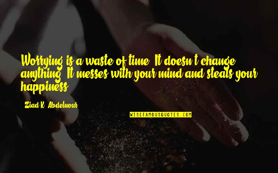A Waste Of Your Time Quotes By Ziad K. Abdelnour: Worrying is a waste of time. It doesn't
