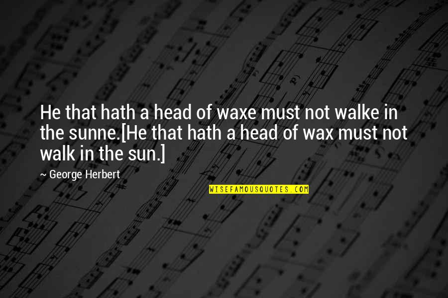 A Wax Quotes By George Herbert: He that hath a head of waxe must