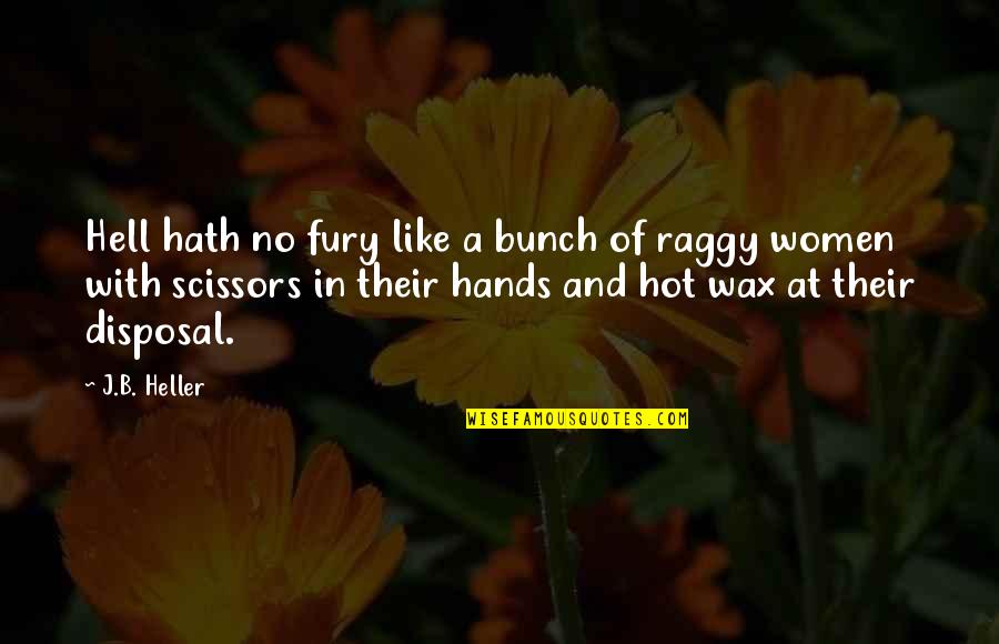 A Wax Quotes By J.B. Heller: Hell hath no fury like a bunch of