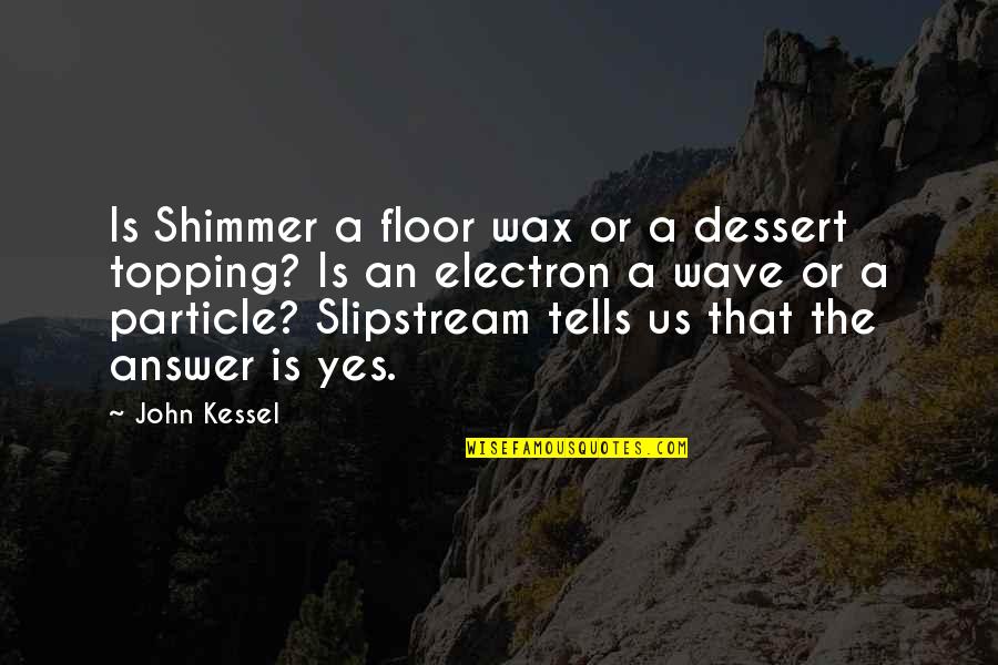 A Wax Quotes By John Kessel: Is Shimmer a floor wax or a dessert