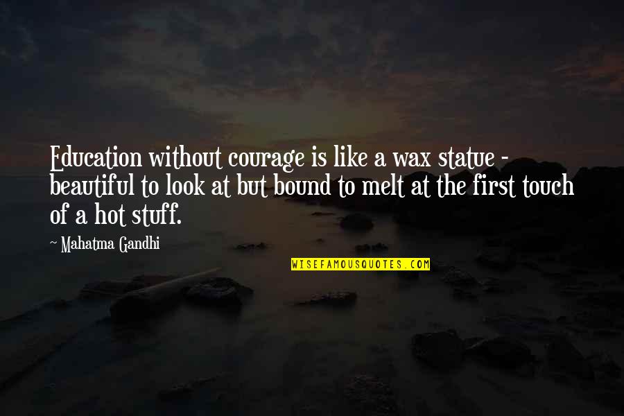 A Wax Quotes By Mahatma Gandhi: Education without courage is like a wax statue