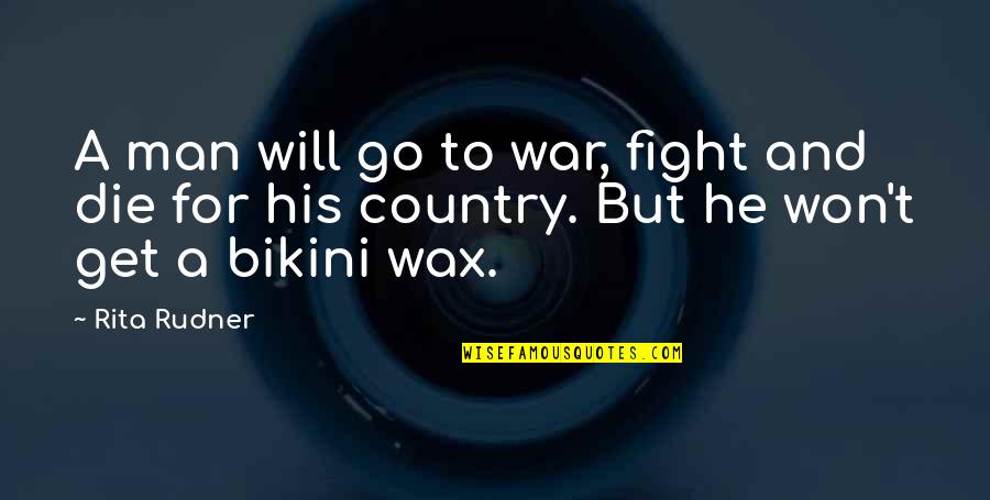 A Wax Quotes By Rita Rudner: A man will go to war, fight and