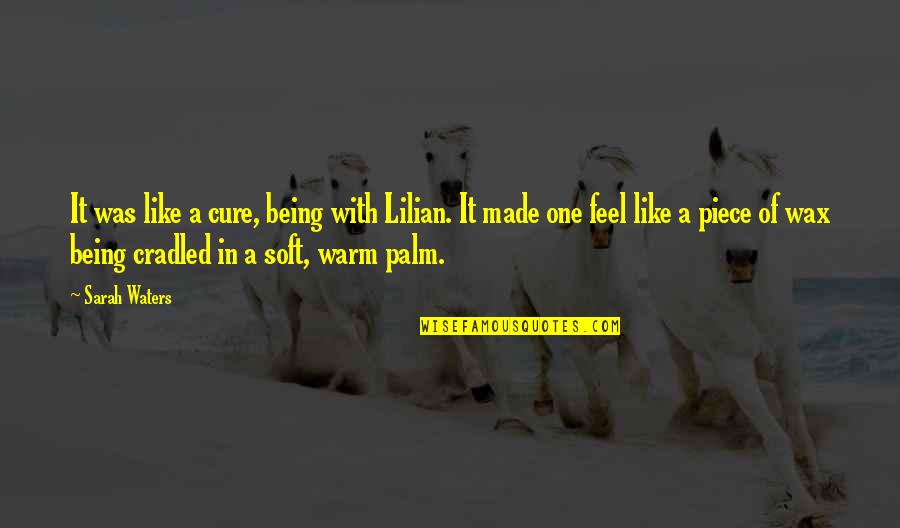 A Wax Quotes By Sarah Waters: It was like a cure, being with Lilian.