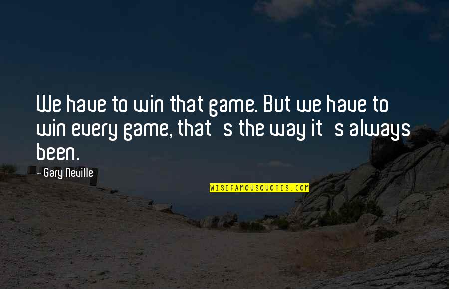 A Way Out Game Quotes By Gary Neville: We have to win that game. But we