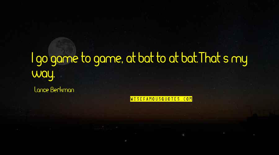 A Way Out Game Quotes By Lance Berkman: I go game to game, at-bat to at-bat.