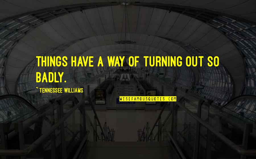 A Way Out Quotes By Tennessee Williams: Things have a way of turning out so