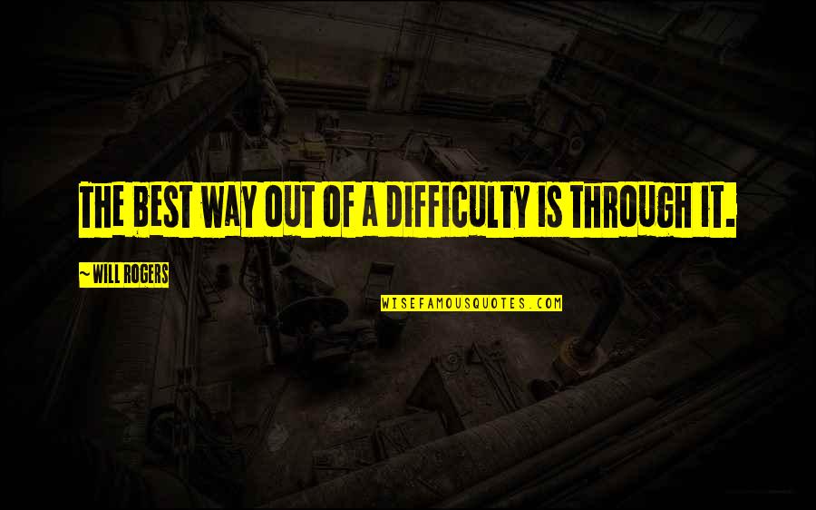 A Way Out Quotes By Will Rogers: The best way out of a difficulty is