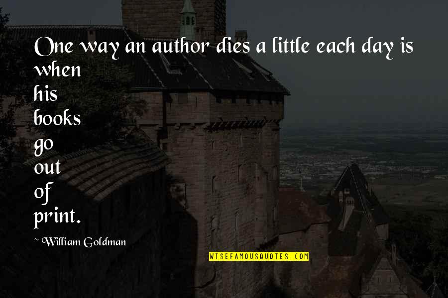 A Way Out Quotes By William Goldman: One way an author dies a little each