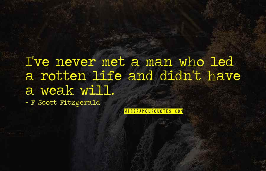 A Weak Man Quotes By F Scott Fitzgerald: I've never met a man who led a