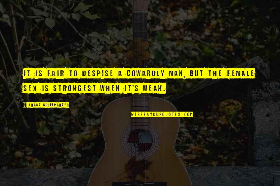 A Weak Man Quotes By Franz Grillparzer: It is fair to despise a cowardly man,