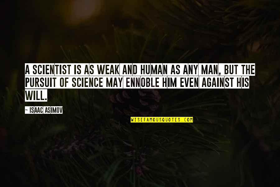 A Weak Man Quotes By Isaac Asimov: A scientist is as weak and human as