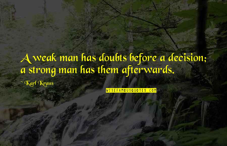 A Weak Man Quotes By Karl Kraus: A weak man has doubts before a decision;