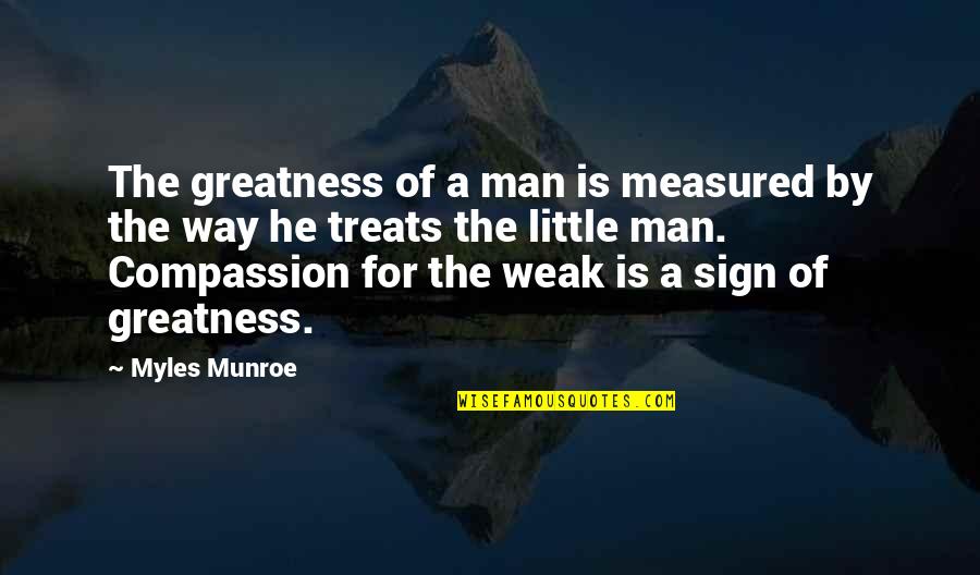 A Weak Man Quotes By Myles Munroe: The greatness of a man is measured by