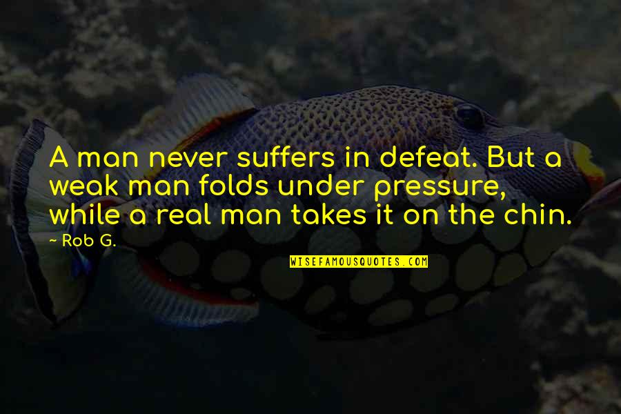 A Weak Man Quotes By Rob G.: A man never suffers in defeat. But a
