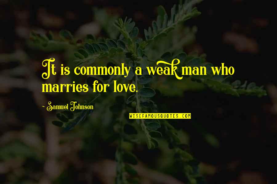 A Weak Man Quotes By Samuel Johnson: It is commonly a weak man who marries