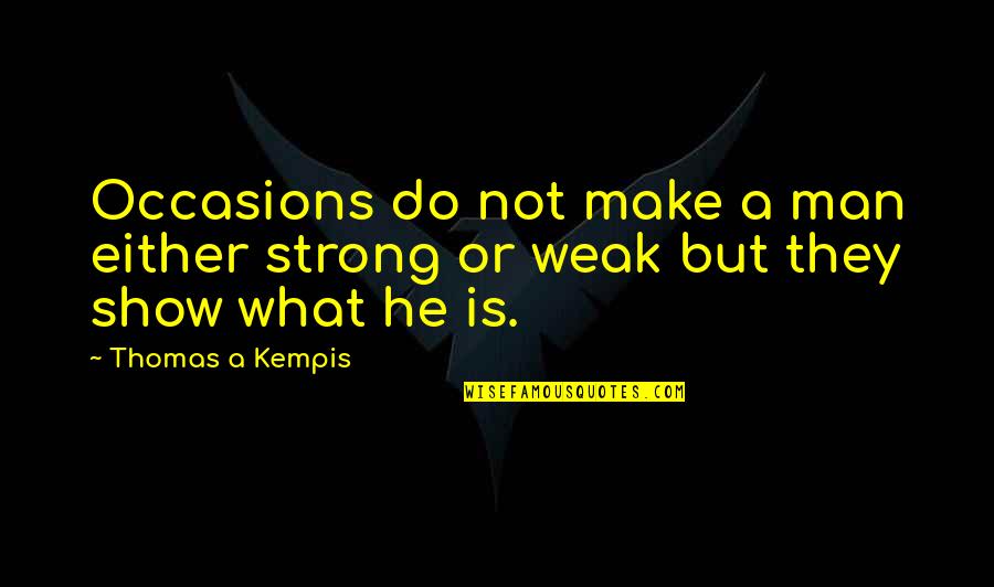 A Weak Man Quotes By Thomas A Kempis: Occasions do not make a man either strong