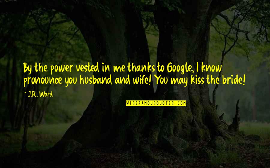 A Wedding Kiss Quotes By J.R. Ward: By the power vested in me thanks to