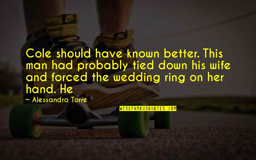 A Wedding Ring Quotes By Alessandra Torre: Cole should have known better. This man had