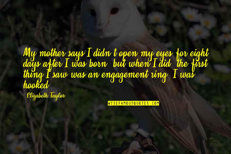 A Wedding Ring Quotes By Elizabeth Taylor: My mother says I didn't open my eyes
