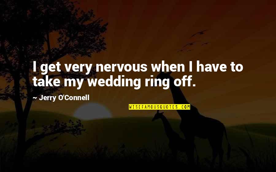 A Wedding Ring Quotes By Jerry O'Connell: I get very nervous when I have to