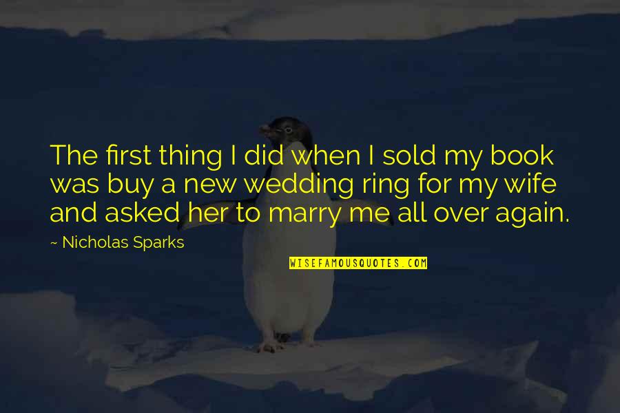A Wedding Ring Quotes By Nicholas Sparks: The first thing I did when I sold