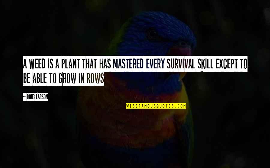 A Weed Is A Plant Quotes By Doug Larson: A weed is a plant that has mastered A Weed Is A Plant Quotes By Doug Larson: A weed is a plant that has mastered
