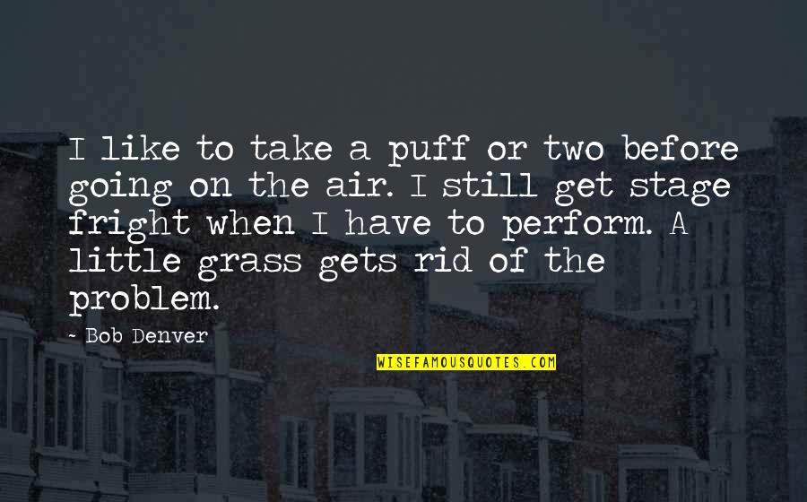 A Weed Quotes By Bob Denver: I like to take a puff or two A Weed Quotes By Bob Denver: I like to take a puff or two