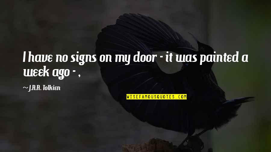 A Week Ago Quotes By J.R.R. Tolkien: I have no signs on my door -