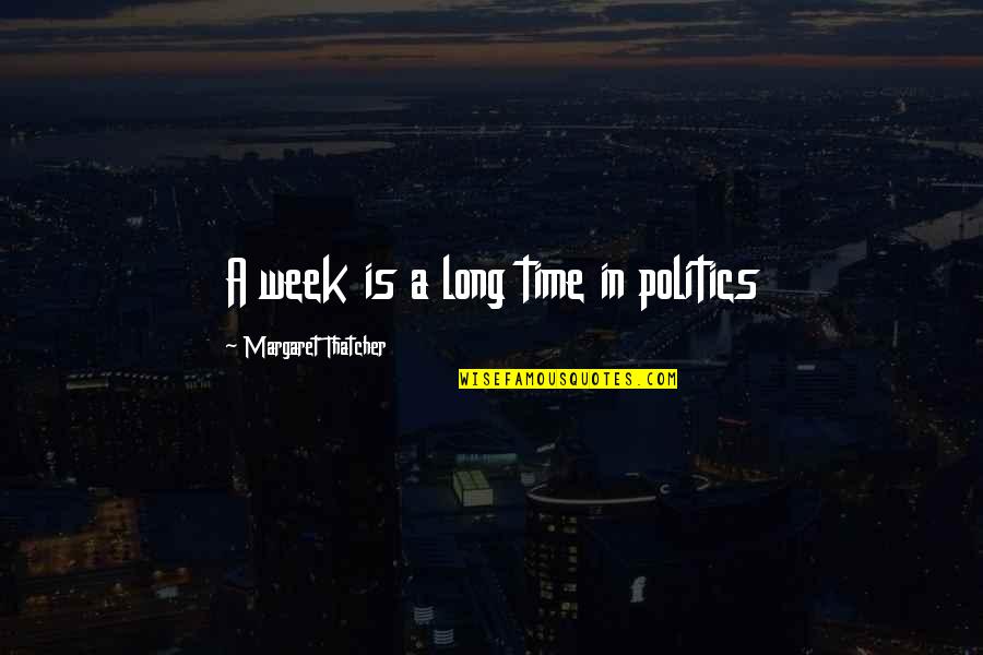 A Week Is A Long Time In Politics Quotes By Margaret Thatcher: A week is a long time in politics A Week Is A Long Time In Politics Quotes By Margaret Thatcher: A week is a long time in politics