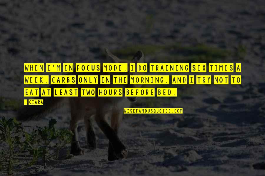 A Week Quotes By Ciara: When I'm in focus mode, I do training