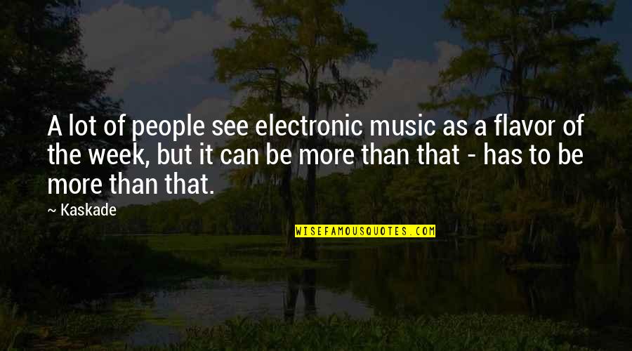 A Week Quotes By Kaskade: A lot of people see electronic music as