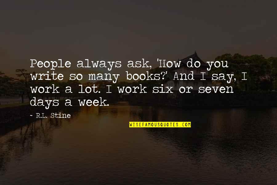 A Week Quotes By R.L. Stine: People always ask, 'How do you write so