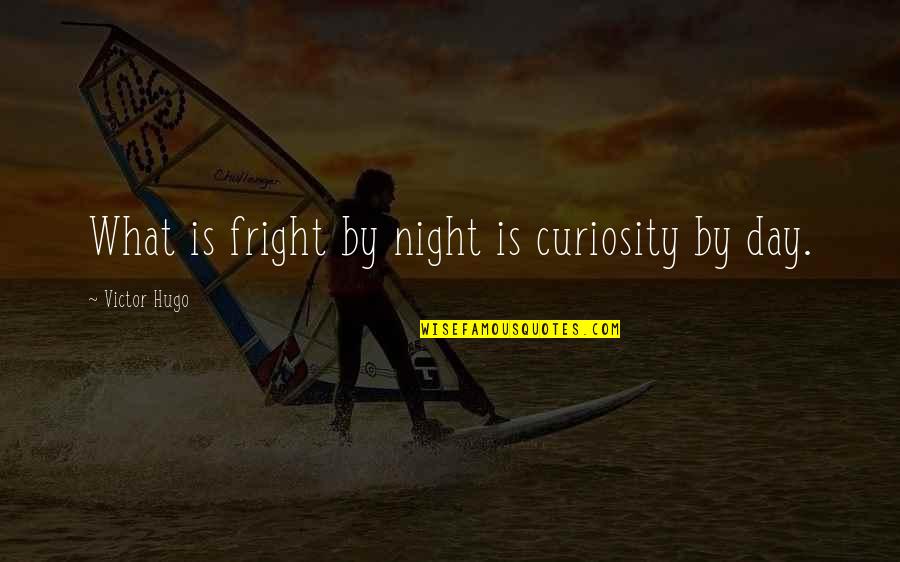 A Weight Being Lifted Quotes By Victor Hugo: What is fright by night is curiosity by