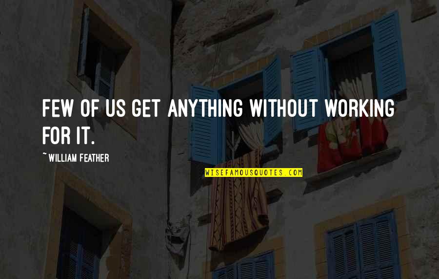 A Weight Being Lifted Quotes By William Feather: Few of us get anything without working for
